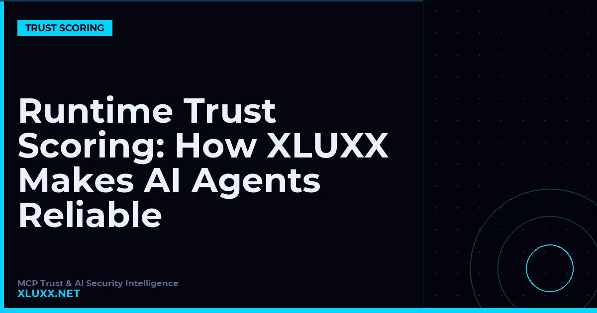 Runtime Trust Scoring: How XLUXX Makes AI Agents Reliable